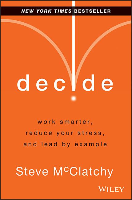 Decide: Work Smarter, Reduce Your Stress, and Lead by Example