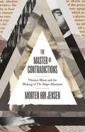 The Master of Contradictions: Thomas Mann and the Making of the Magic Mountain