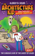Albert B. Squid the Architecture Kid World Traveler & Mystery Unraveler: The Curious Case of the Ghost of Gaudi