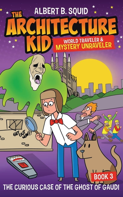 Albert B. Squid the Architecture Kid World Traveler & Mystery Unraveler: The Curious Case of the Ghost of Gaudi