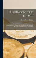 Pushing to the Front: Or, Success Under Difficulties; a Book of Inspiration and Encouragement to All Who Are Struggling for Self-Elevation Along the P