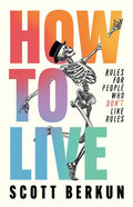 How to Live: Rules for People Who Don't Like Rules