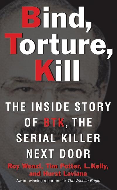 Bind, Torture, Kill: The Inside Story of Btk, the Serial Killer Next Door