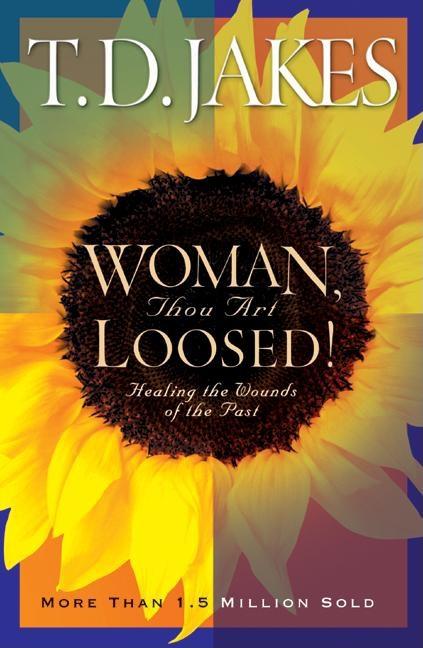 Woman, Thou Art Loosed!: Healing the Wounds of the Past