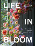 Life in Bloom: Grow, Gather & Arrange Seasonal Flowers