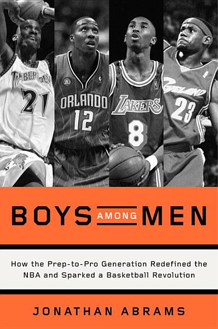 Boys Among Men: How the Prep-To-Pro Generation Redefined the NBA and Sparked a Basketball Revolution