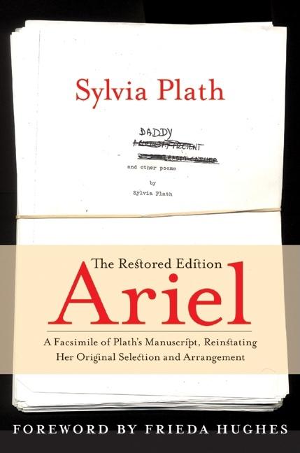 Ariel: The Restored Edition: A Facsimile of Plath's Manuscript, Reinstating Her Original Selection and Arrangement (Critical)