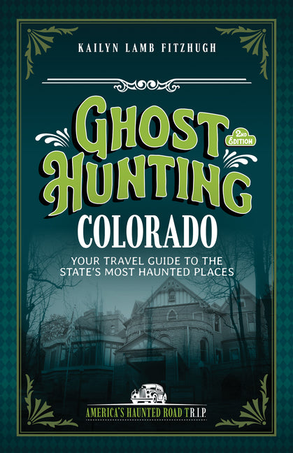 Ghost Hunting Colorado: Your Travel Guide to the State's Most Haunted Places (Revised)