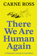 There We Are Human Again: A Diplomat's Journey to Anarchism