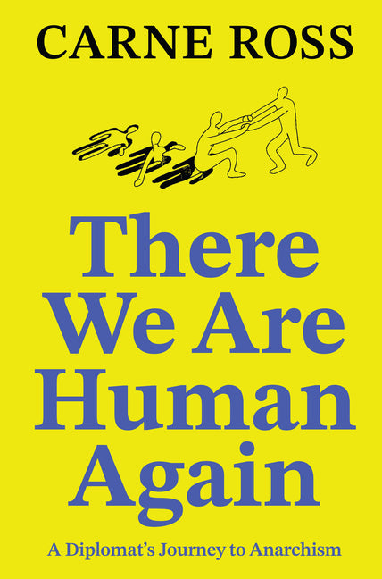 There We Are Human Again: A Diplomat's Journey to Anarchism